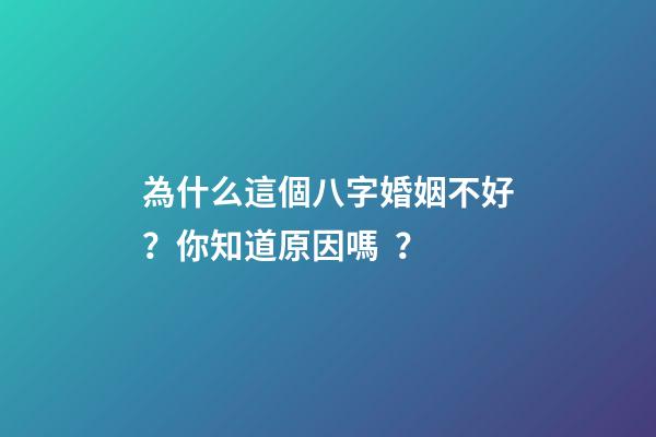 為什么這個八字婚姻不好？你知道原因嗎？